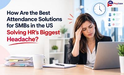 How Are the Best Attendance Solutions for SMBs in the US Solving HR's Biggest Headache?